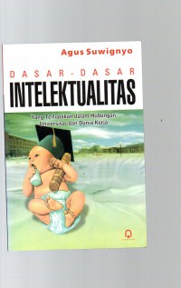 Image of Dasar-Dasar Intelektualitas : Yang Terlupakan dalam Hubungan Universitas dan Dunia Kerja